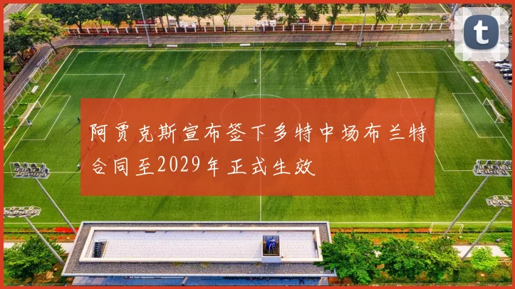 阿贾克斯宣布签下多特中场布兰特合同至2029年正式生效